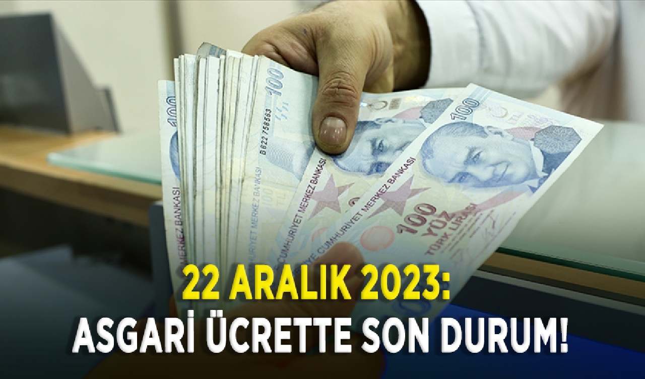 22 Aralık 2023: Asgari ücrette son durum!