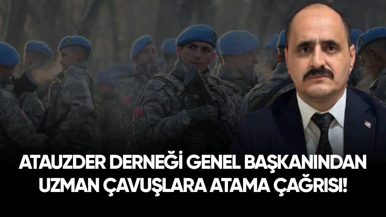 ATAUZDER Derneği Genel Başkanından uzman çavuşlara atama çağrısı!