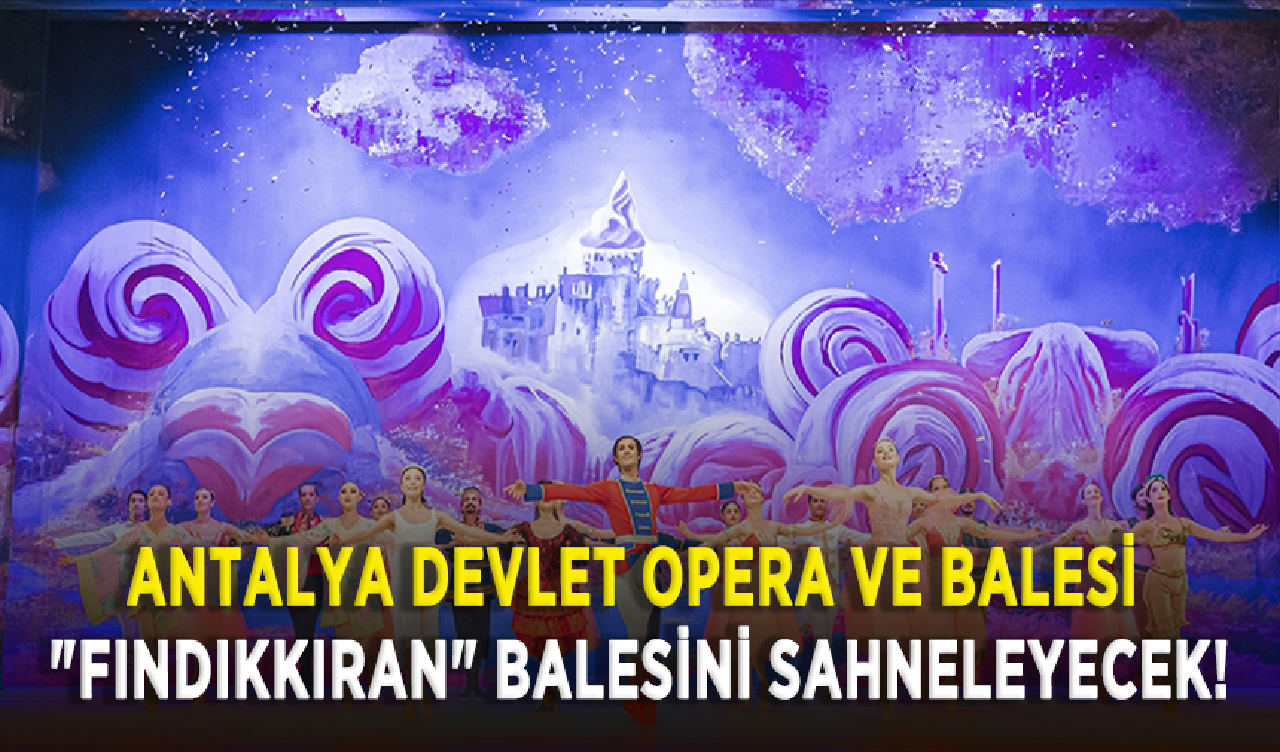 Antalya Devlet Opera ve Balesi "Fındıkkıran" balesini sahneleyecek!