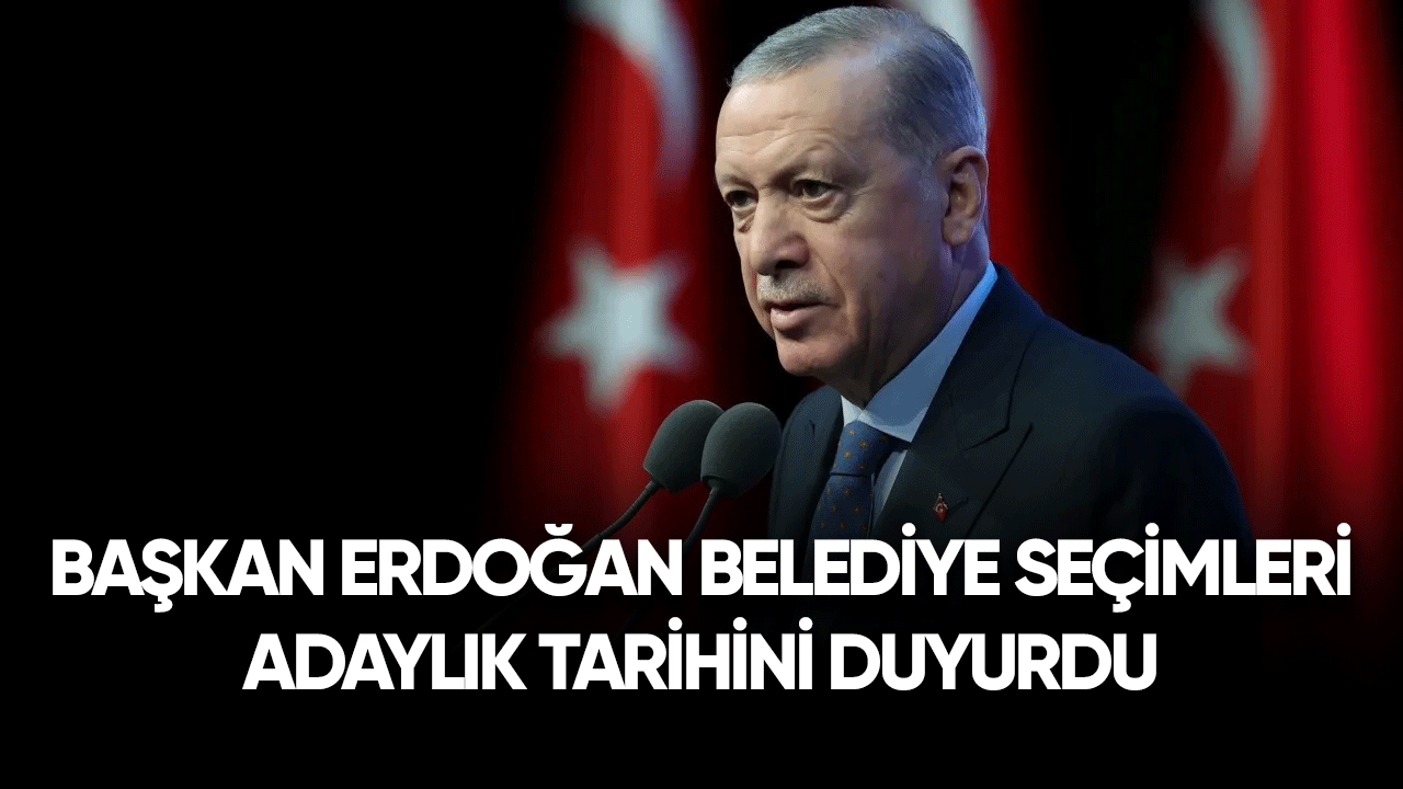 Başkan Erdoğan belediye seçimleri adaylık tarihini duyurdu