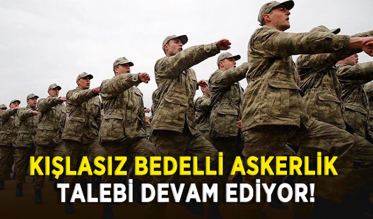 Kışlasız bedelli askerlik talebi devam ediyor!