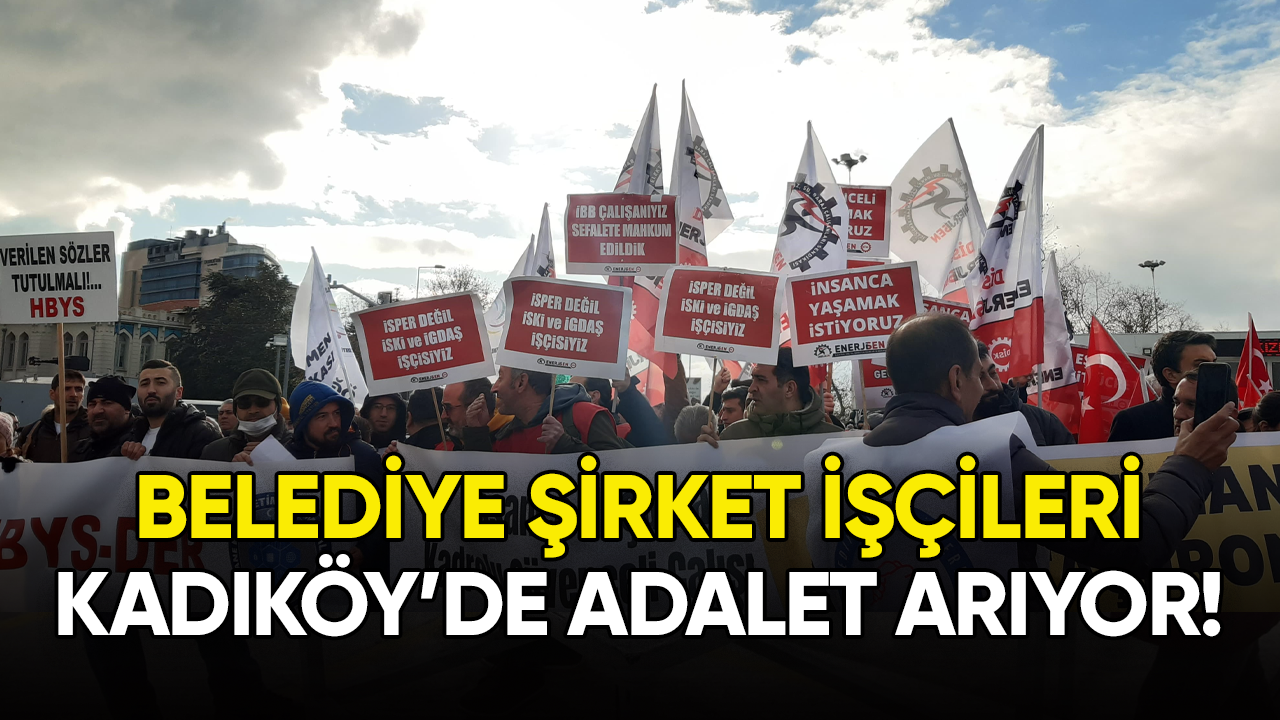 Belediye şirket işçileri Kadıköy'de adalet arıyor!