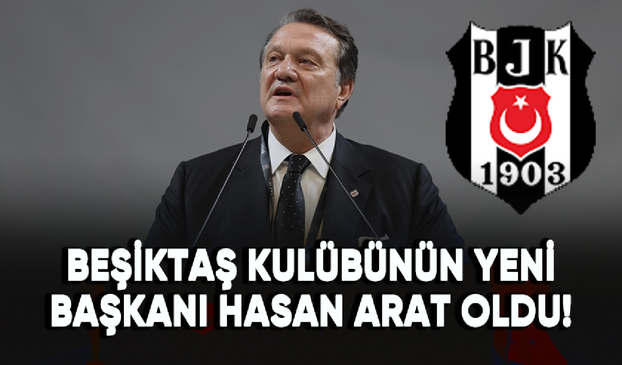 Beşiktaş Kulübünün yeni başkanı Hasan Arat oldu!