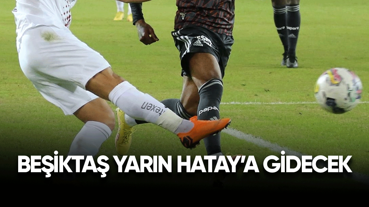 Beşiktaş yarın Hatay'a gidecek