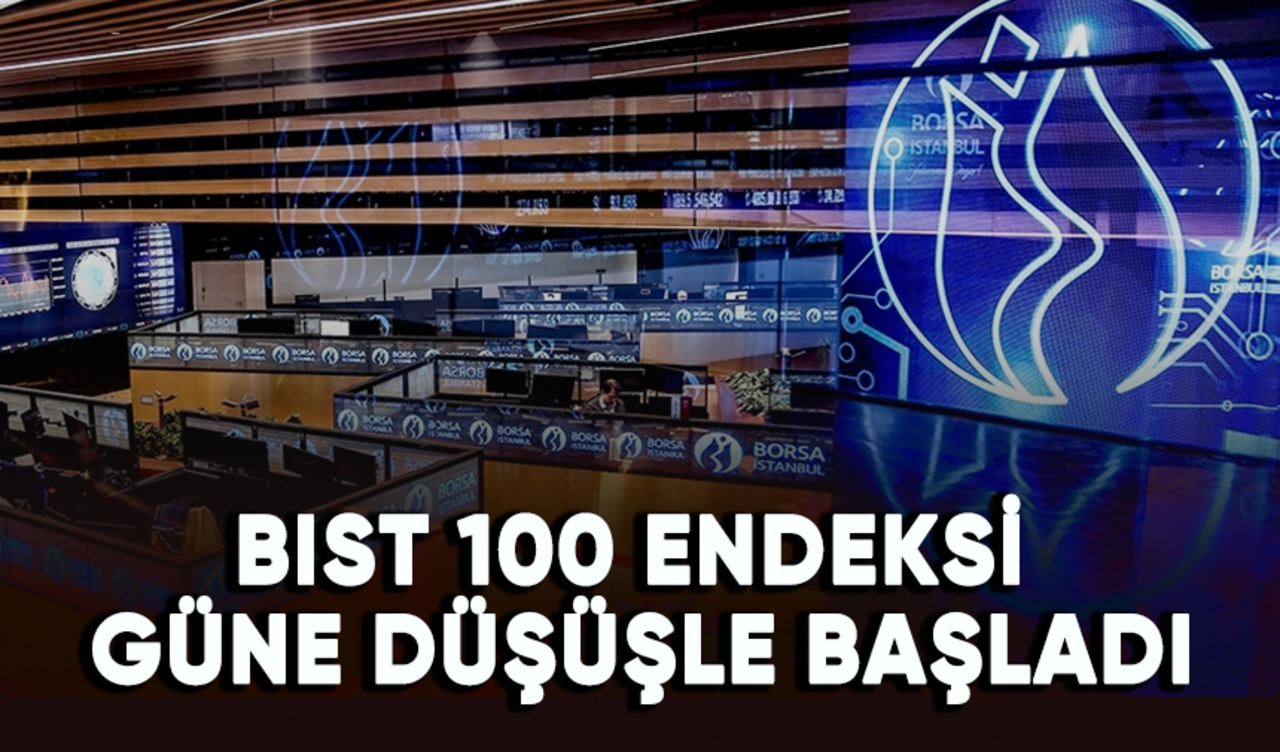 Borsa İstanbul'da BIST 100 endeksi güne düşüşle başladı