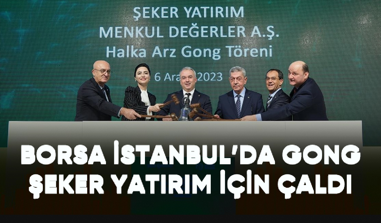 Borsa İstanbul’da gong Şeker Yatırım için çaldı