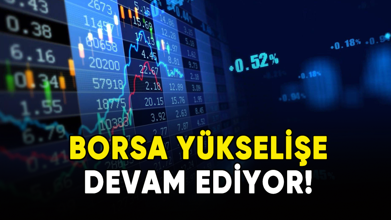 Borsa yükselişe devam ediyor!