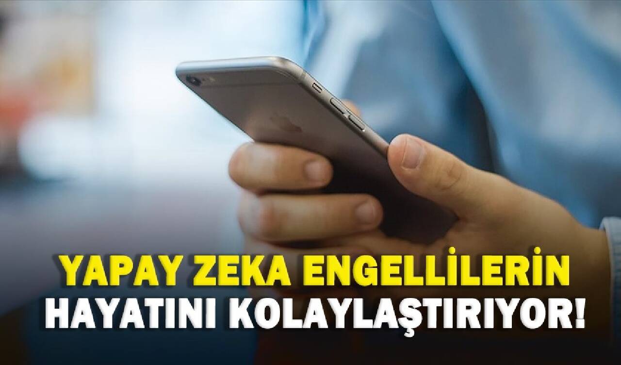 Yapay zeka engellilerin hayatını kolaylaştırıyor!