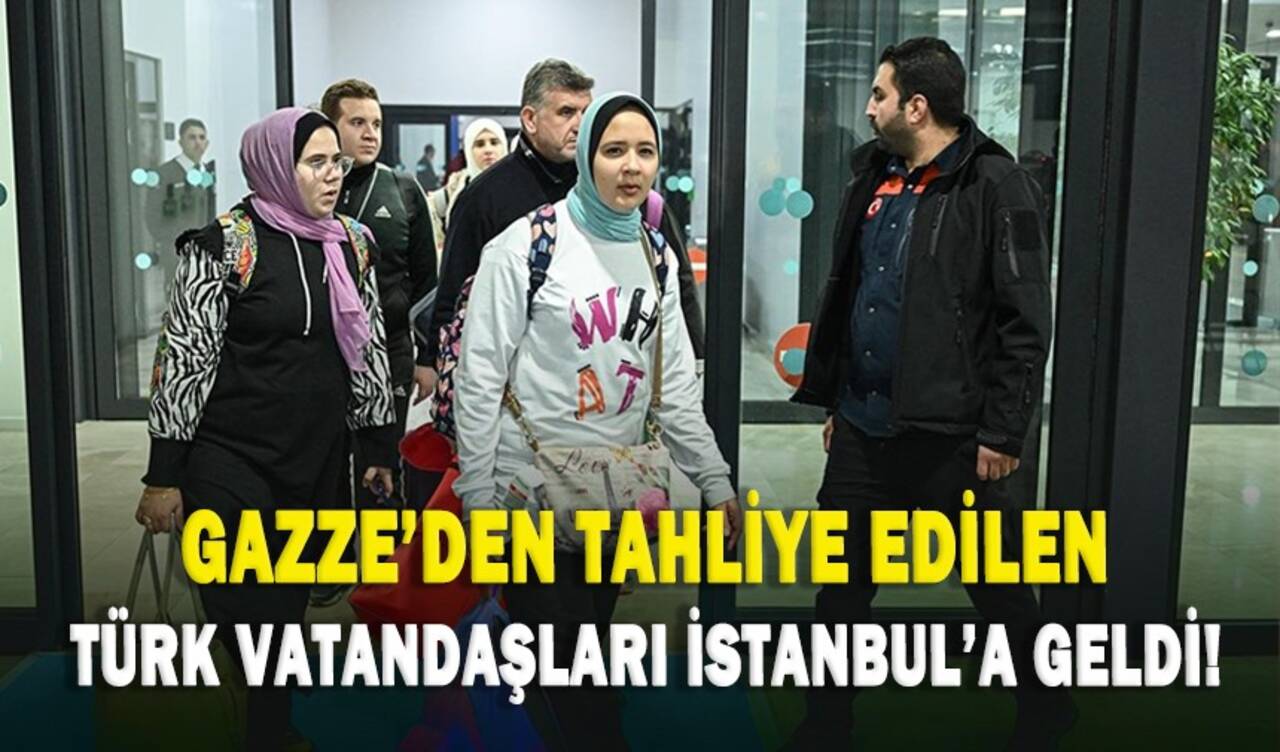 Gazze'den tahliye edilen Türk vatandaşları İstanbul'a geldi!