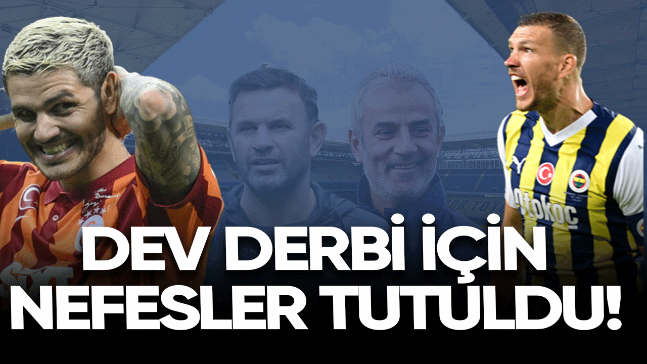 Dev derbi için nefesler tutuldu!