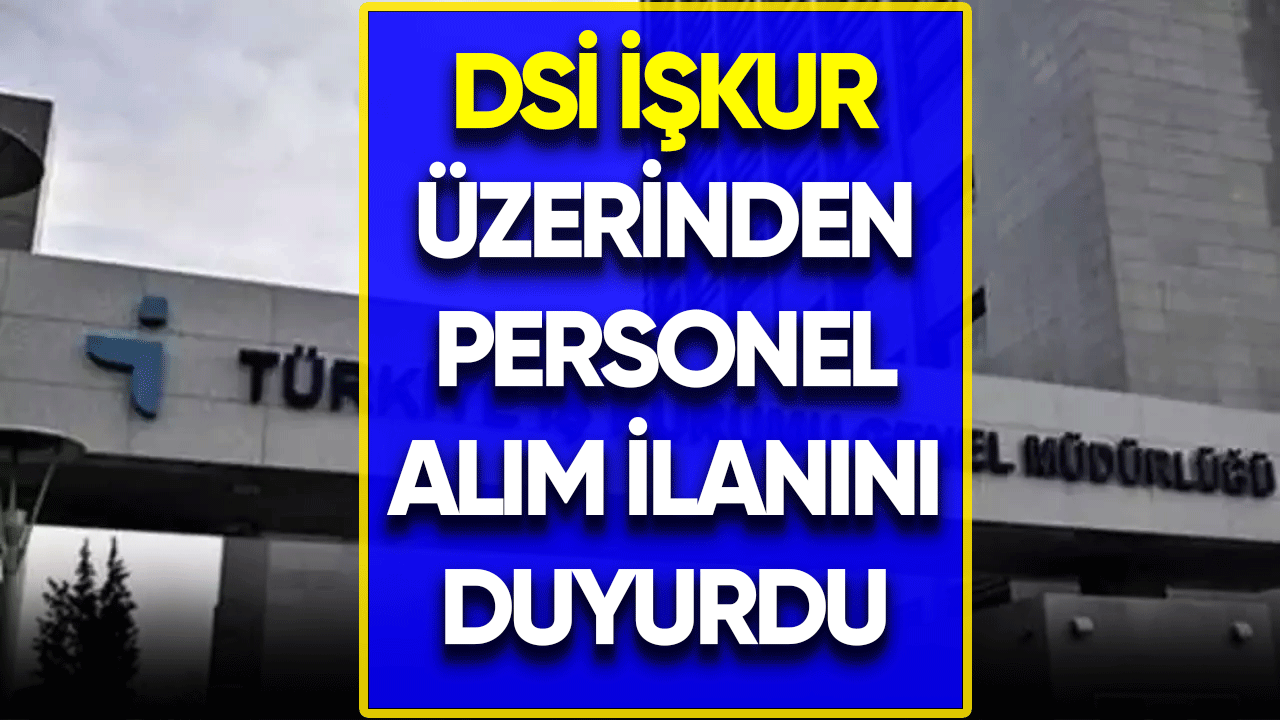 DSİ İŞKUR üzerinden personel alım ilanını duyurdu