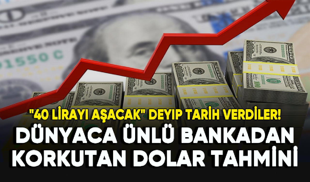 Dünyaca ünlü bankadan korkutan dolar tahmini: "40 lirayı aşacak" deyip tarih verdiler!