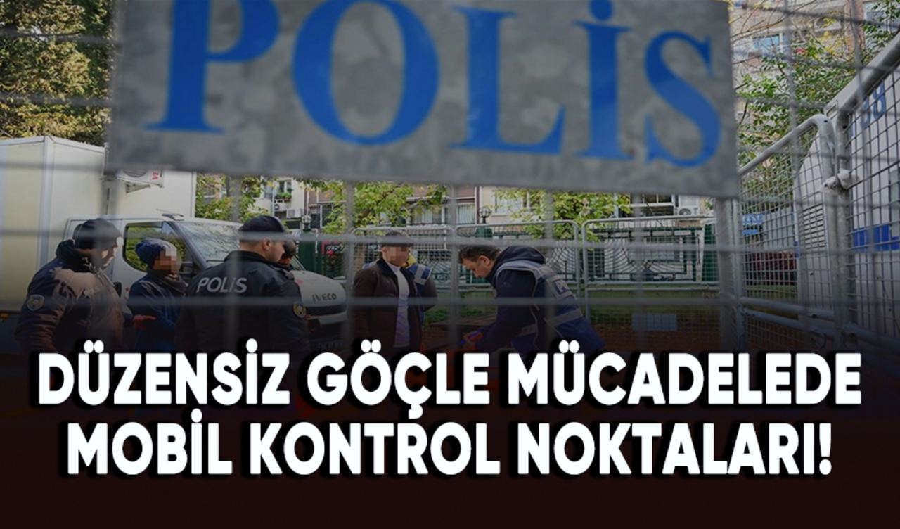 Düzensiz göçle mücadelede büyük adım!