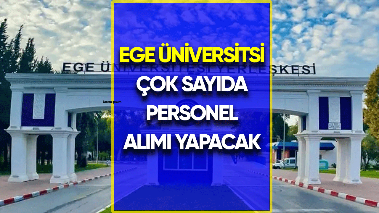 Ege Üniversitesi çok sayıda personel alımı yapacak