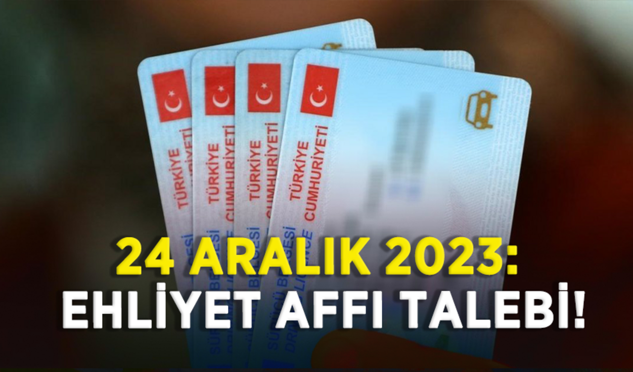 24 Aralık 2023: Ehliyet affı talebi!