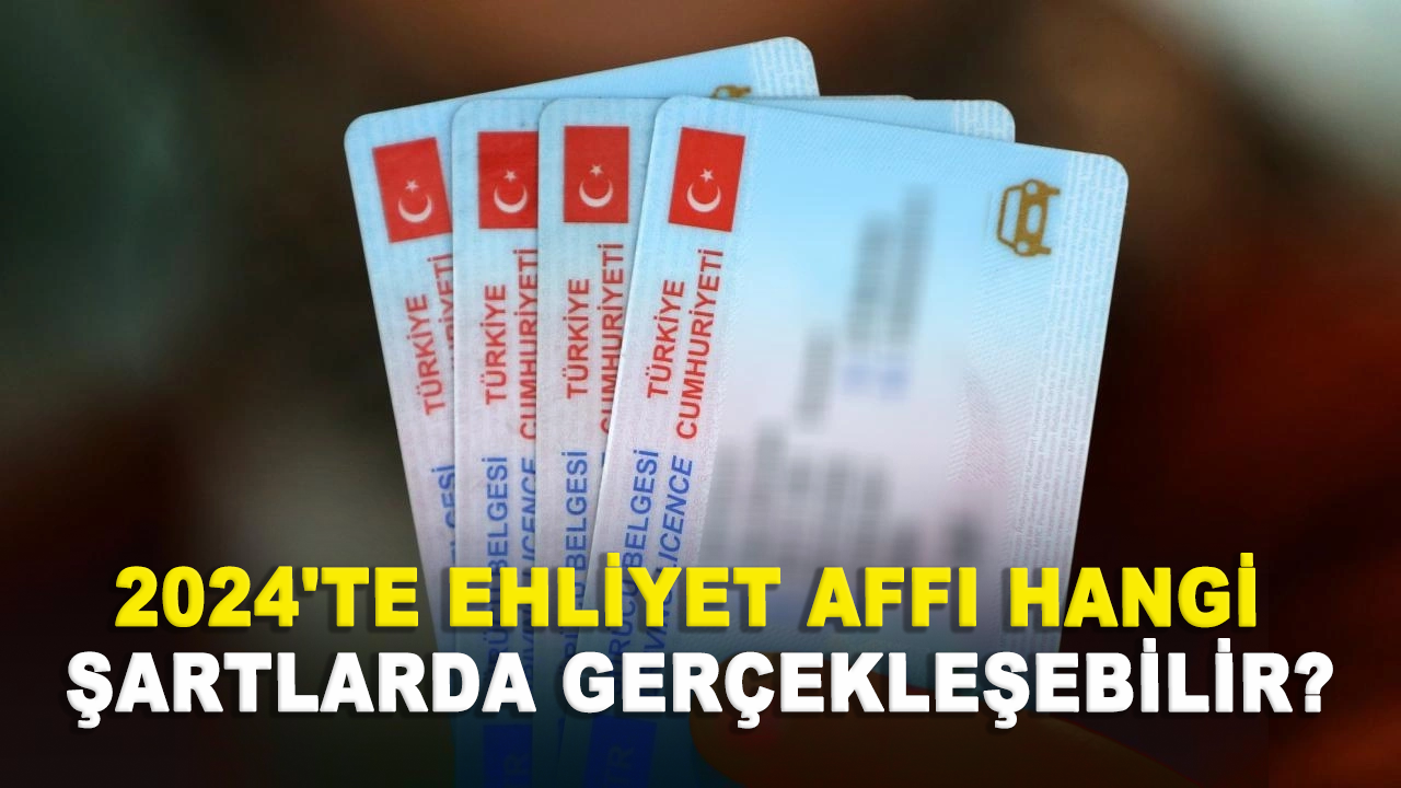 2024'te ehliyet affı hangi şartlarda gerçekleşebilir?