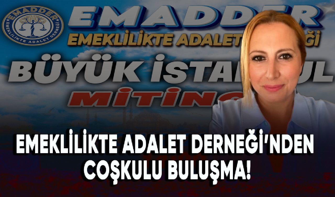 Emeklilikte Adalet Derneği Büyük İstanbul Mitingi'nde bir araya gelecek!