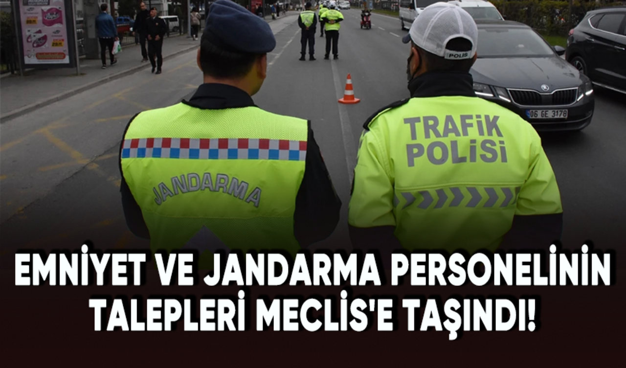 Emniyet ve Jandarma personelinin talepleri Meclis'e taşındı!