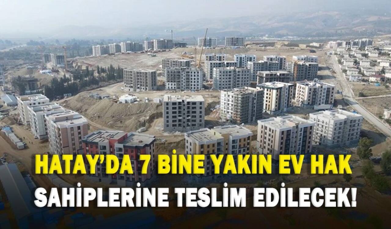 Hatay'da  7 bine yakın ev hak sahiplerine teslim edilecek!