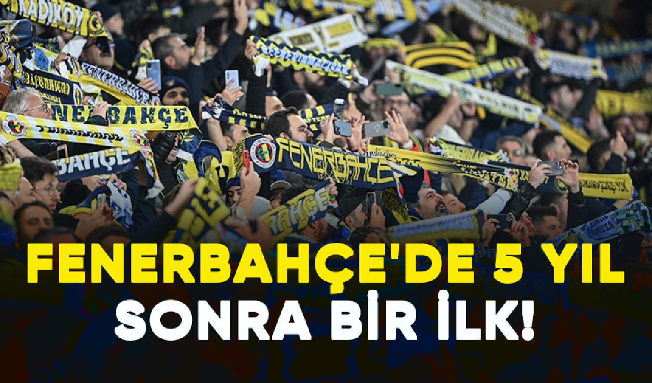 Fenerbahçe'de 5 yıl sonra bir ilk!