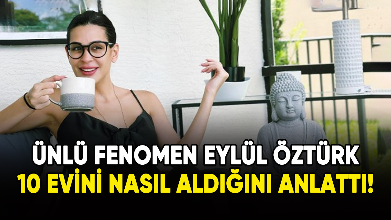 Fenomen Eylül Öztürk, 10 evini nasıl aldığını anlattı!