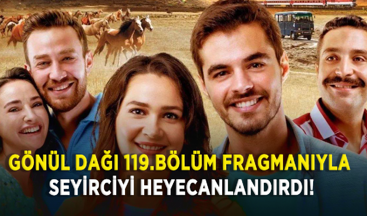 Gönül Dağı 119.bölüm fragmanıyla seyirciyi heyecanlandırdı!