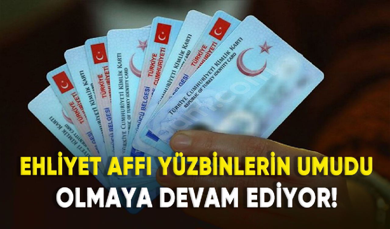 Ehliyet affı yüzbinlerin umudu olmaya devam ediyor!