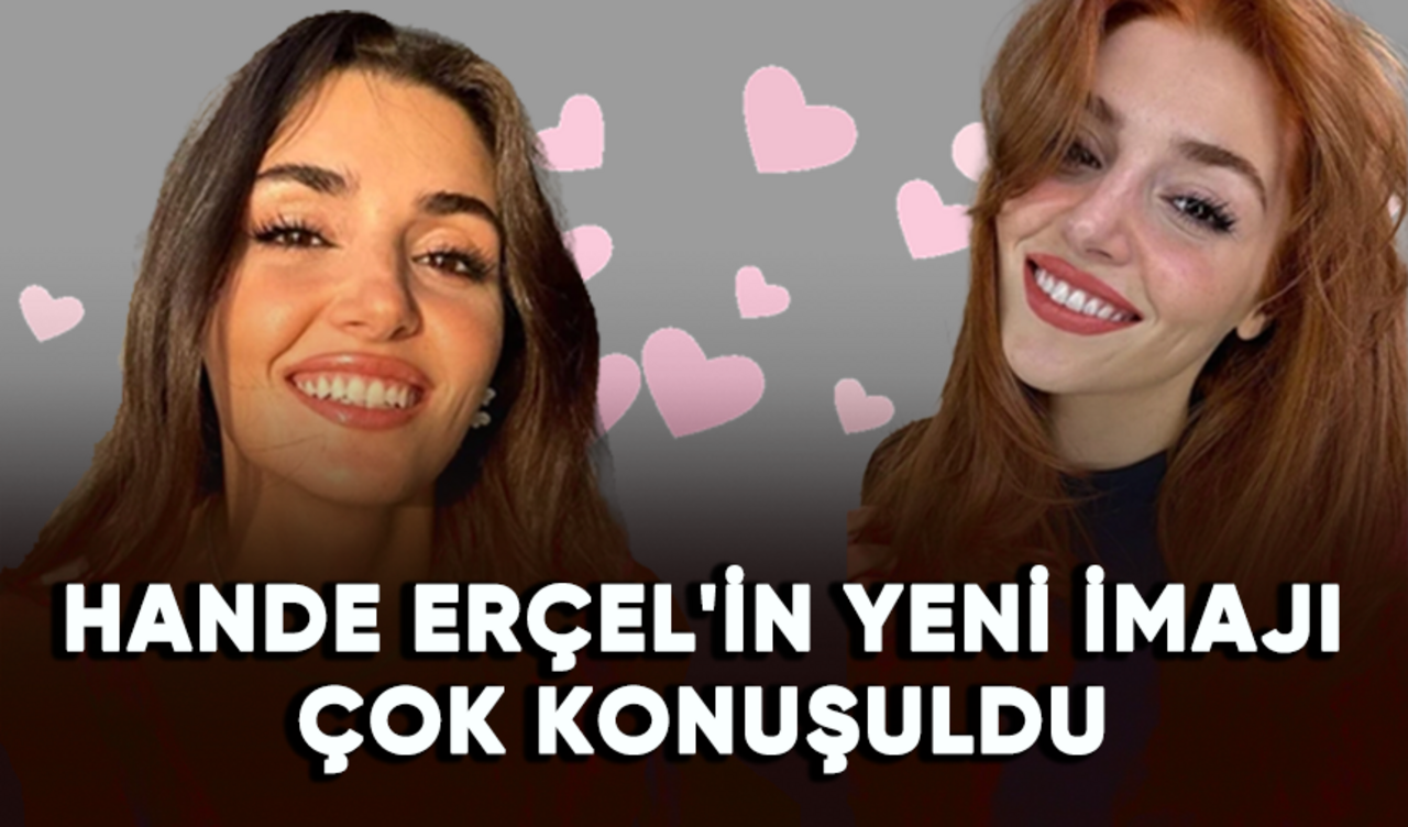 Hande Erçel'in yeni imajı çok konuşuldu