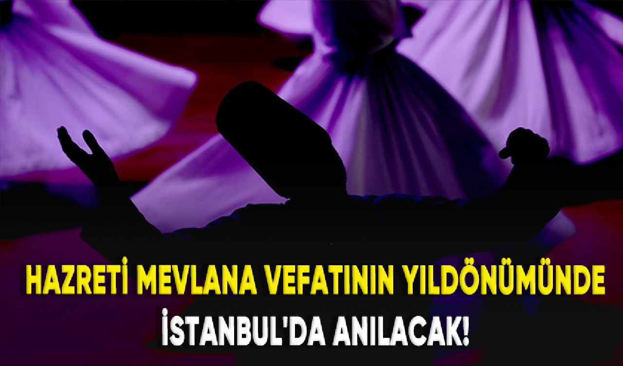 Hazreti Mevlana vefatının yıldönümünde İstanbul'da anılacak!