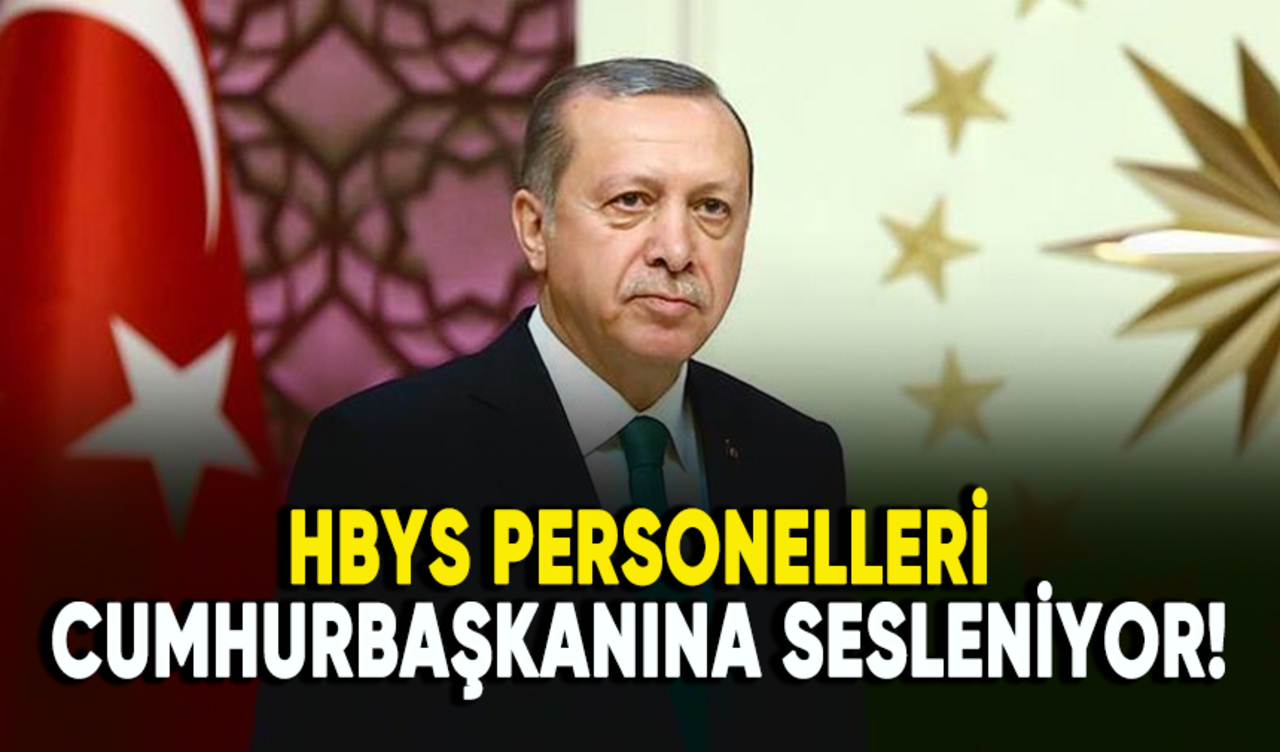 HBYS personelleri Cumhurbaşkanı Erdoğan'a sesleniyor!