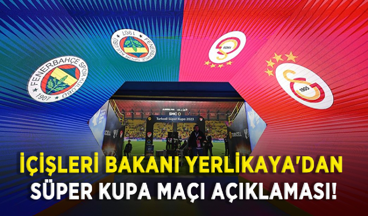 İçişleri Bakanı Yerlikaya'dan Süper Kupa maçı açıklaması!