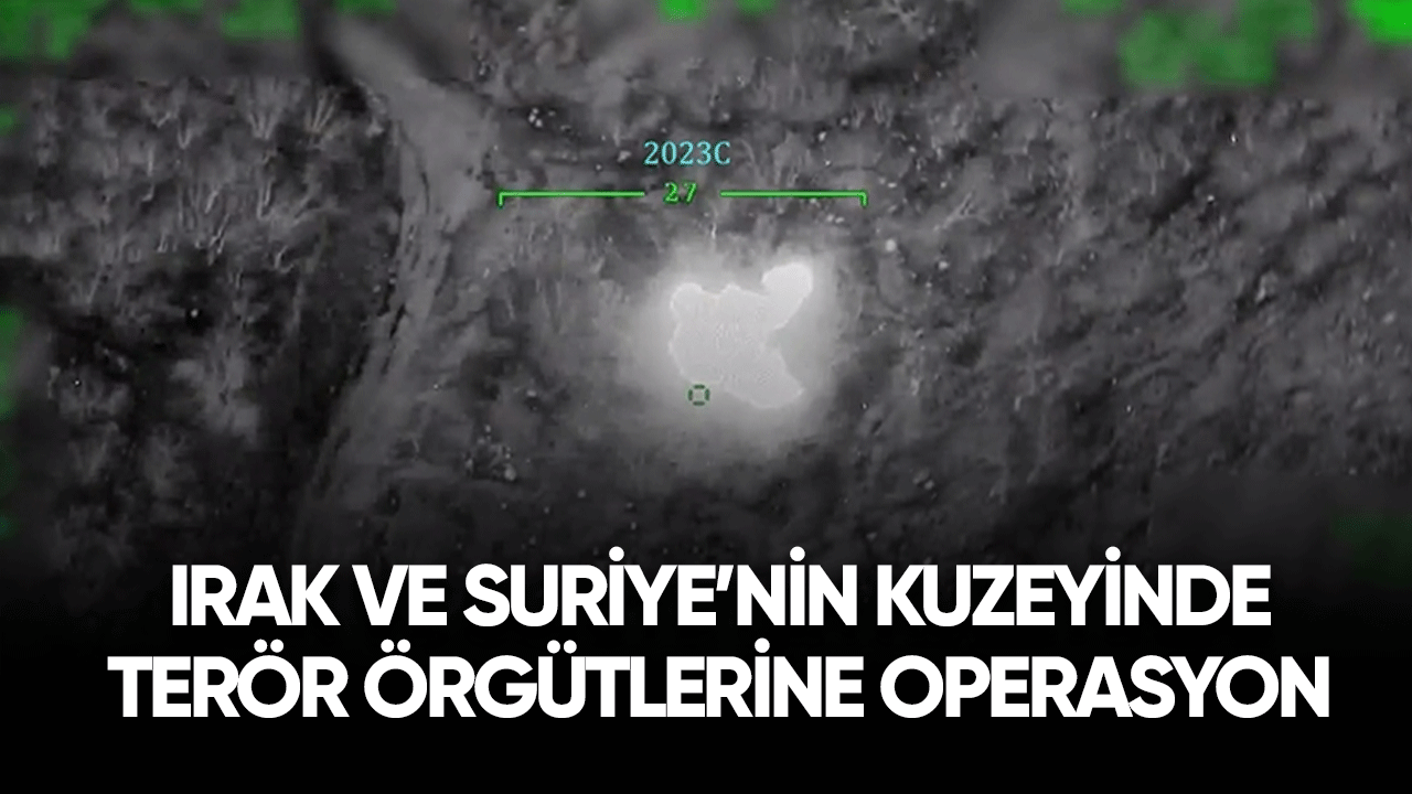 Irak ve Suriye'nin kuzeyinde terör örgütlerine operasyon!