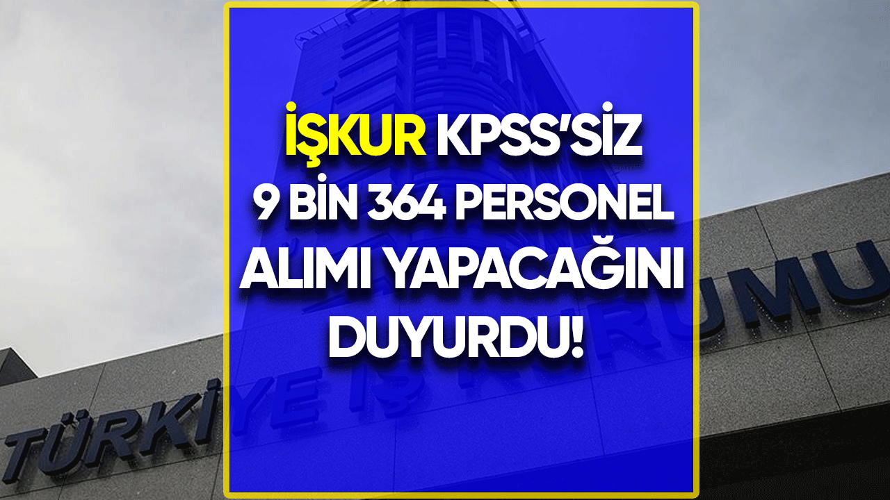 İŞKUR KPSS'siz 9 bin 364 personel alım yapacağını duyurdu!