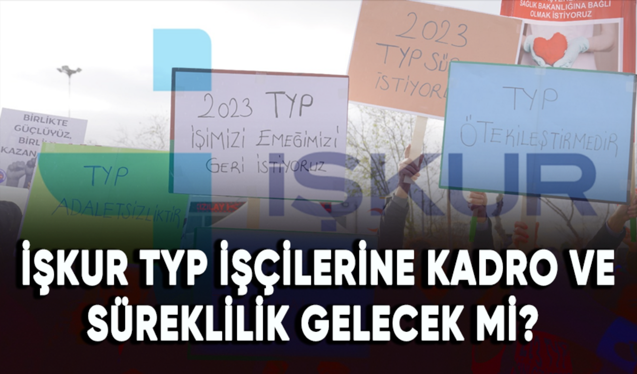 İŞKUR TYP işçilerine kadro ve süreklilik gelecek mi?