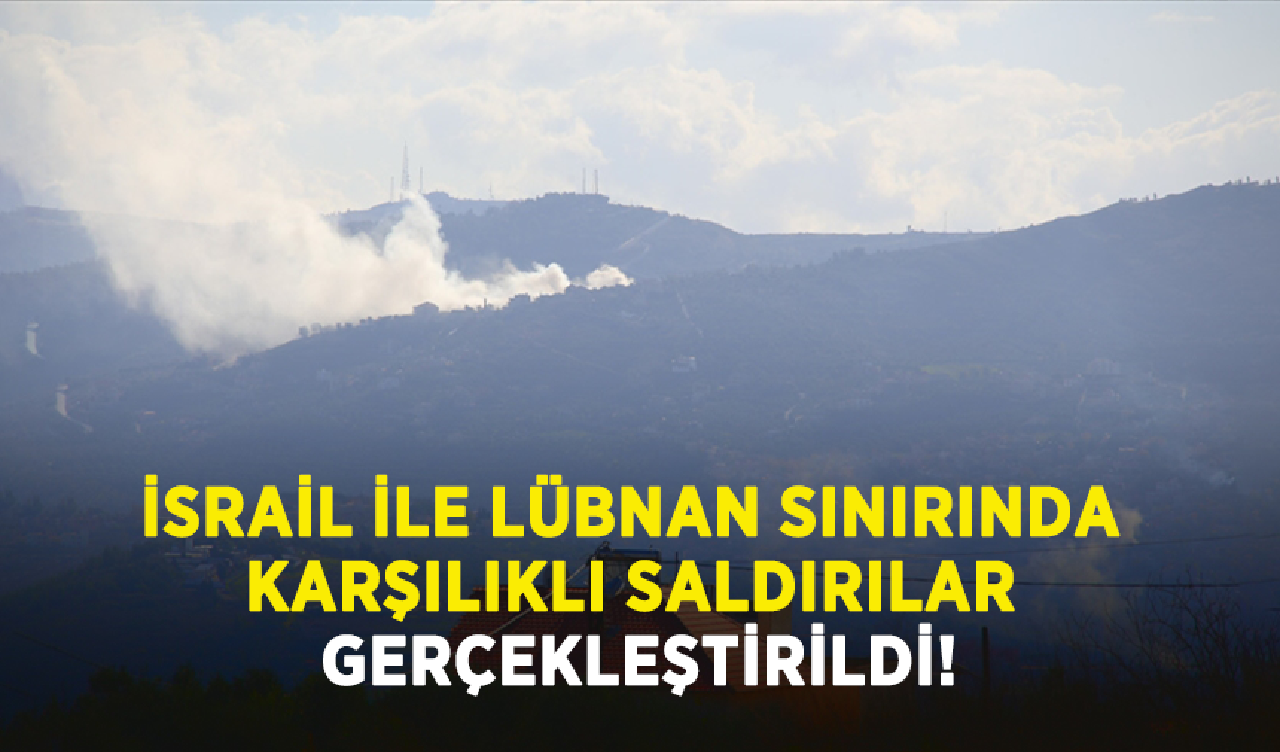 İsrail ile Lübnan sınırında karşılıklı saldırılar gerçekleştirildi!