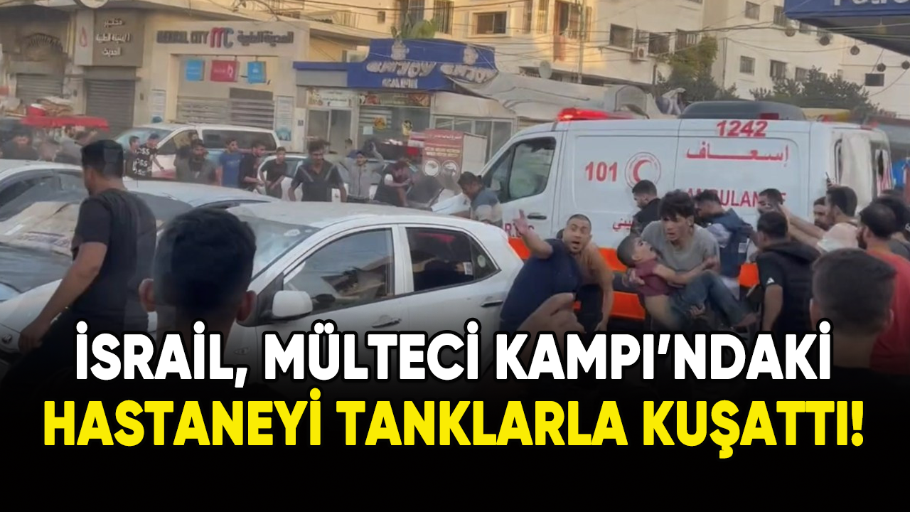 İsrail, Kemal Advan Hastanesi'ni tanklarla kuşattı!