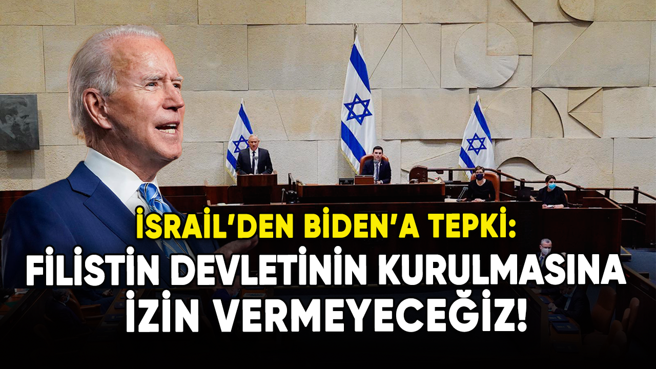 İsrail'den Biden'a tepki: Filistin devletinin kurulmasına izin vermeyeceğiz!