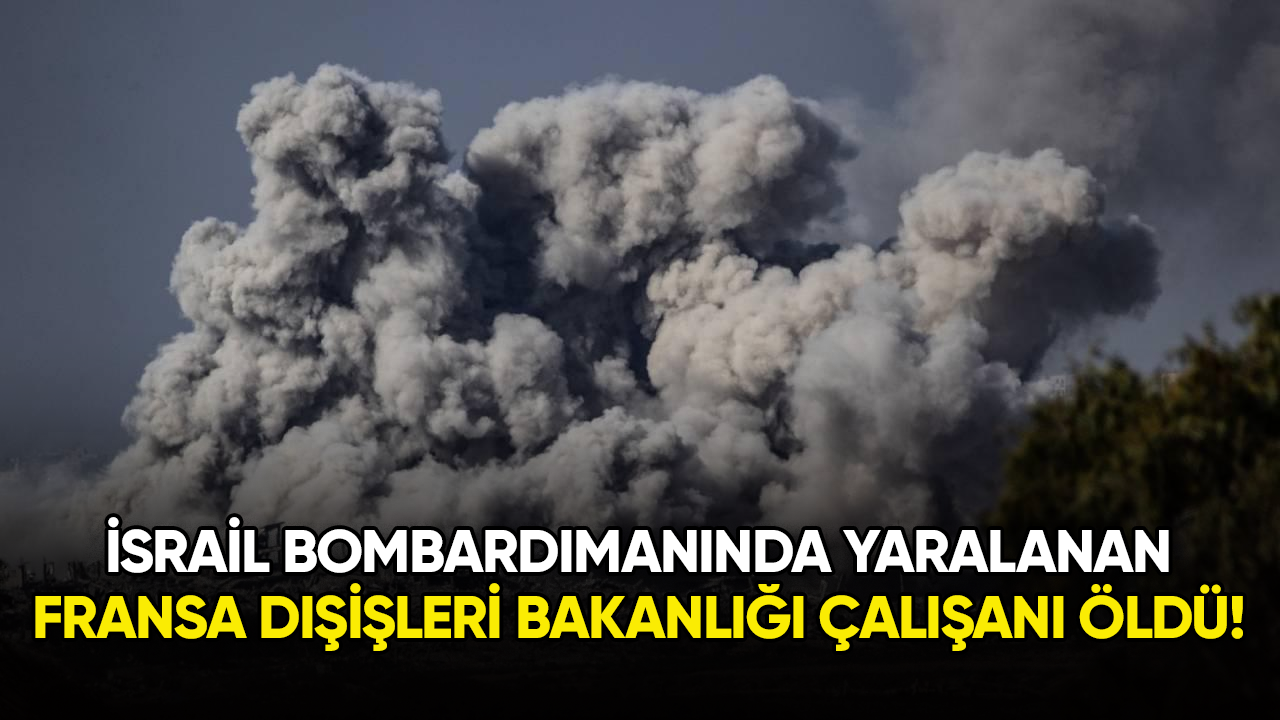 İsrail'in bombardımanında yaralanan Fransa Dışişleri Bakanlığı çalışanı öldü!