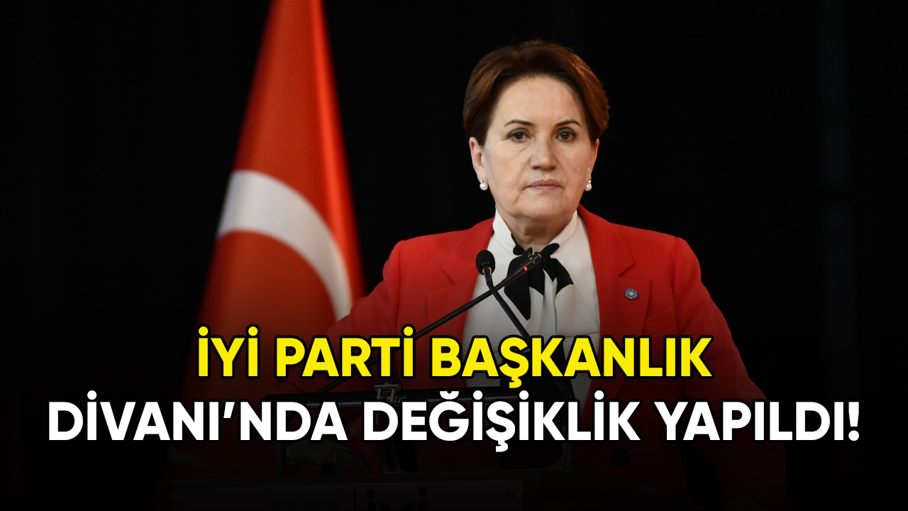 İYİ Parti Başkanlık Divanı'nda değişiklik yapıldı!