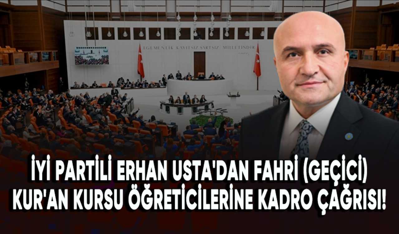 İYİ Partili Erhan Usta'dan fahri (geçici) Kur'an kursu öğreticilerine kadro çağrısı!