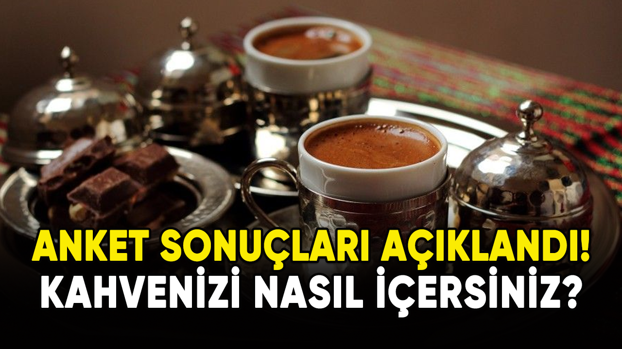 Kahvenizi nasıl içersiniz? Anket sonuçları açıklandı!