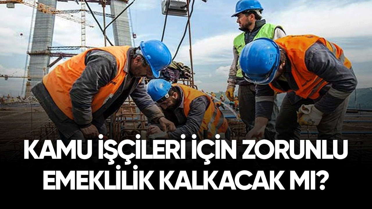 Kamu işçileri için zorunlu emeklilik kalkacak mı?