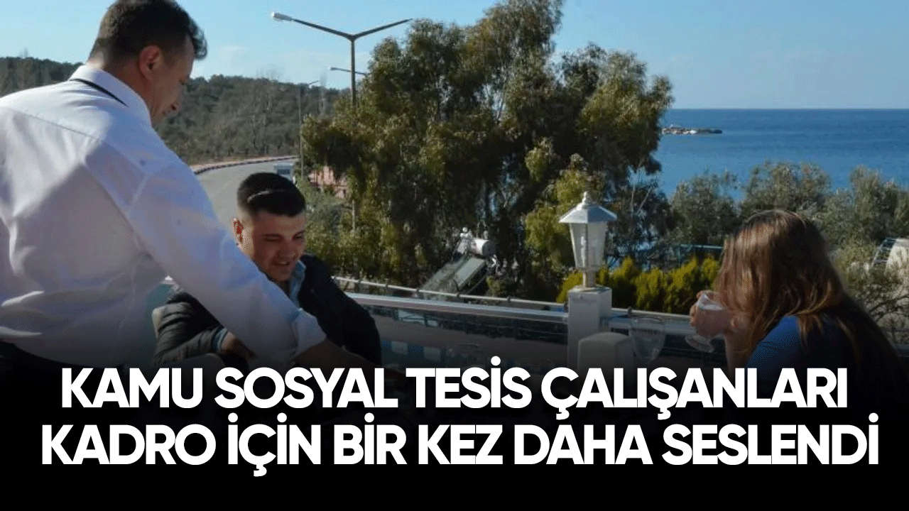 Kamu sosyal tesis çalışanları kadro için bir kez daha seslendi