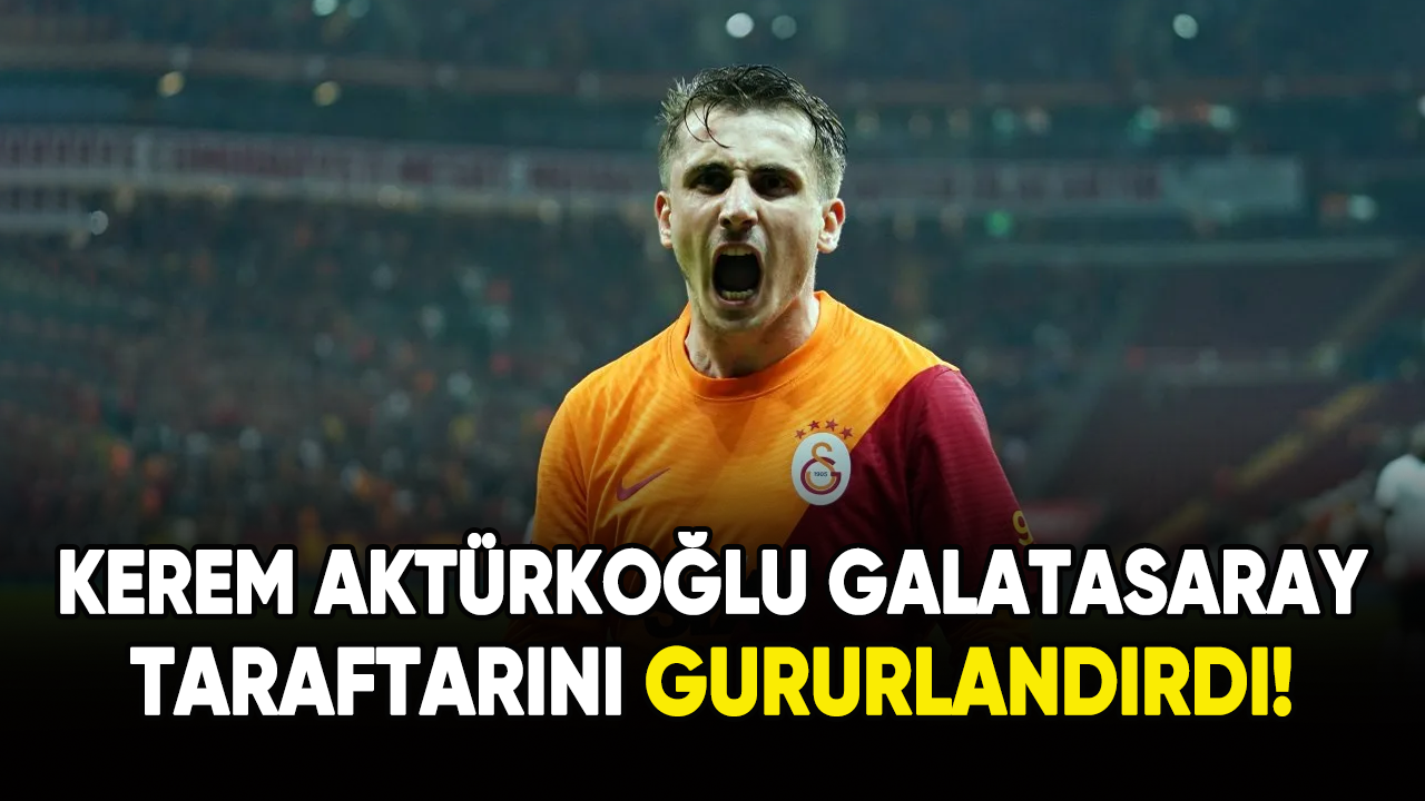 Kerem Aktürkoğlu Galatasaray taraftarını gururlandırdı!