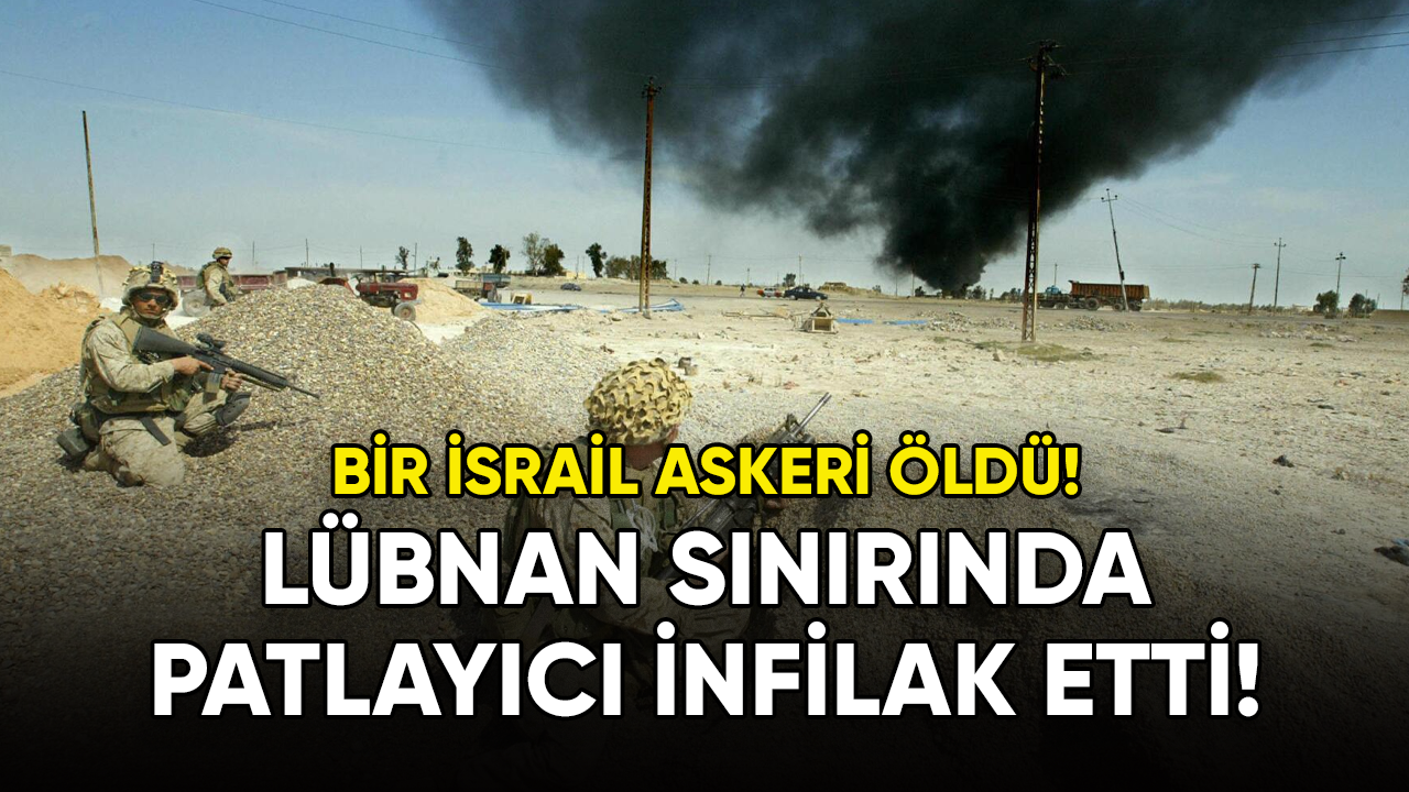 Lübnan sınırında patlayıcı infilak etti: Bir İsrail askeri öldü!