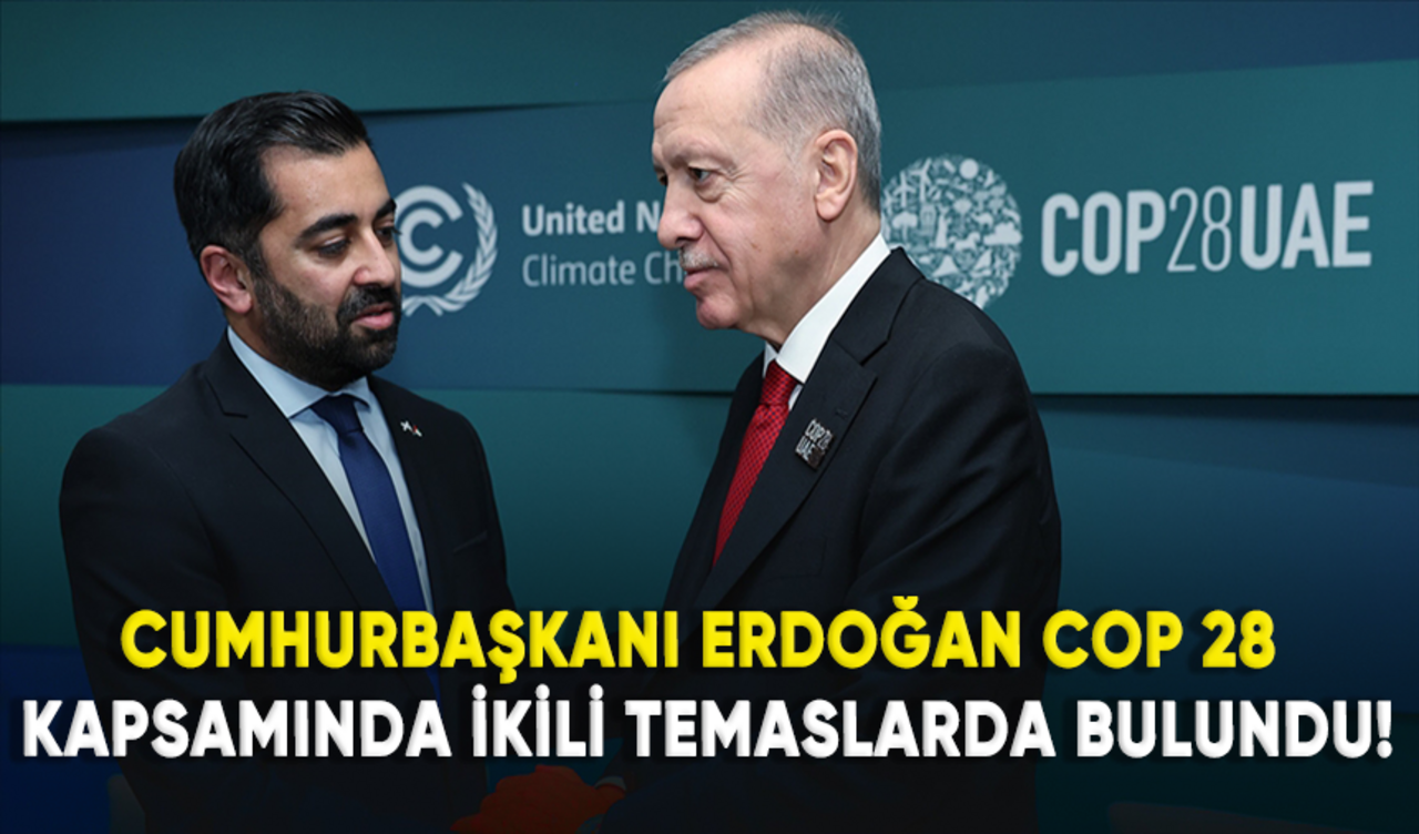 Cumhurbaşkanı Erdoğan COP 28 kapsamında ikili temaslarda bulundu!