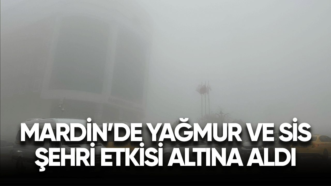 Mardin'de yağmur ve sis şehri etkisi altına aldı