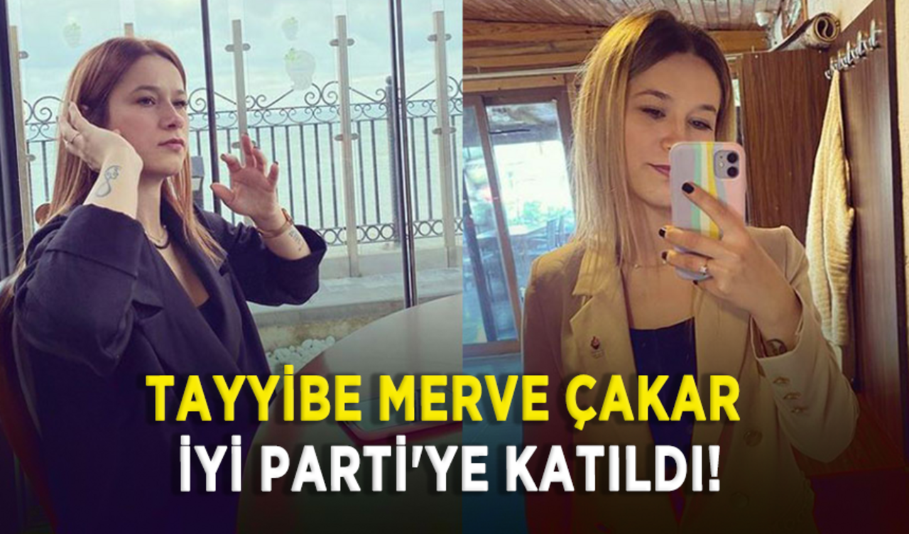 Tayyibe Merve Çakar İyi Parti'ye katıldı!