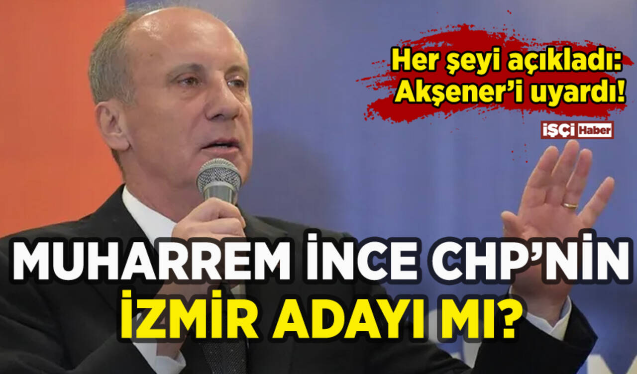 Muharrem İnce CHP'nin İzmir adayı mı? Her şeyi açıkladı!