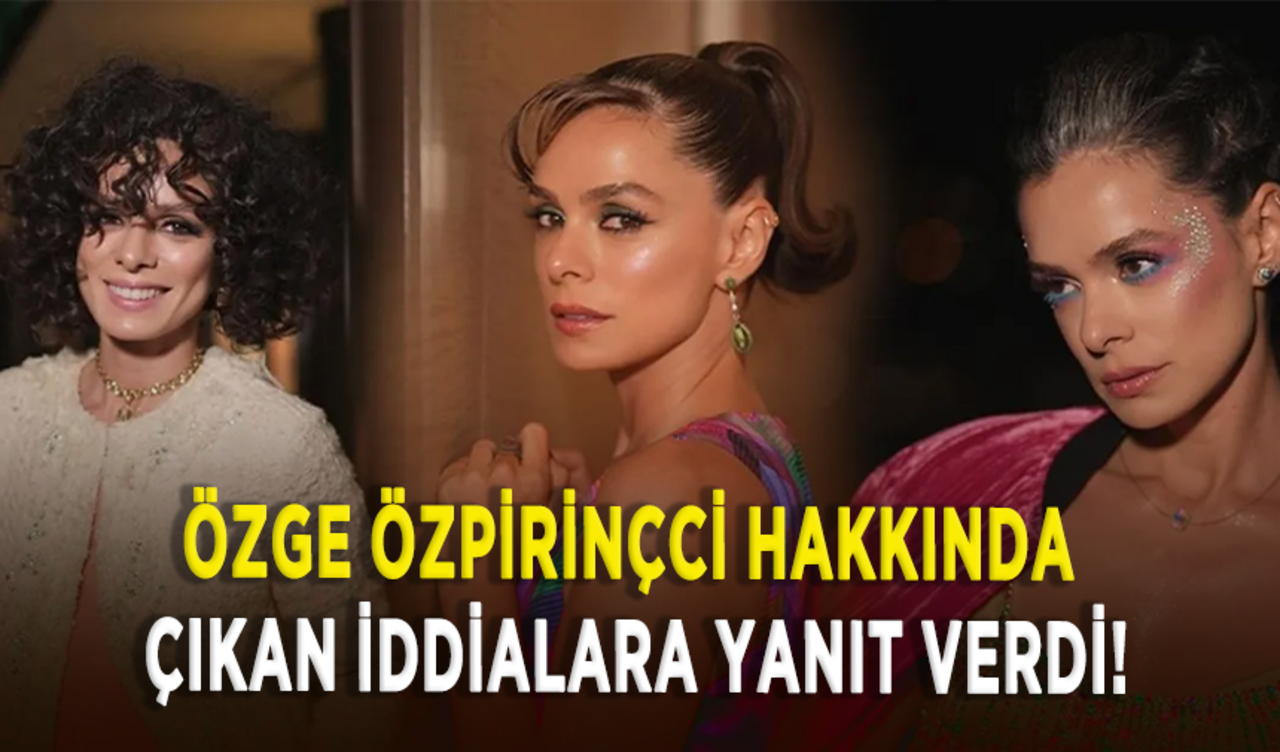 Özge Özpirinçci hakkında çıkan iddialara yanıt verdi!